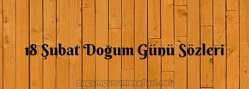 18 Şubat Doğum Günü Sözleri